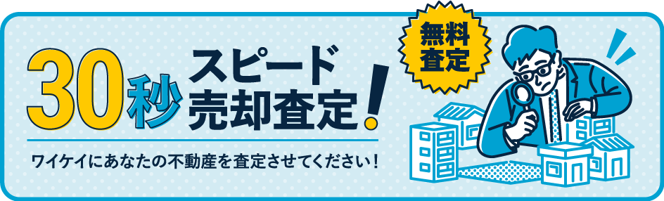 30秒スピード売却査定！無料査定！ワイケイにあなたの不動産を査定させてください！