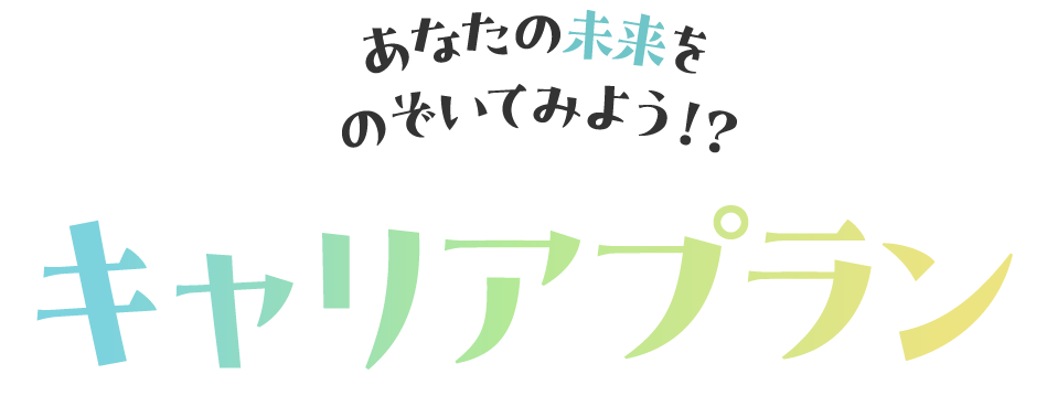 あなたの未来をのぞいてみよう！？ キャリアプラン