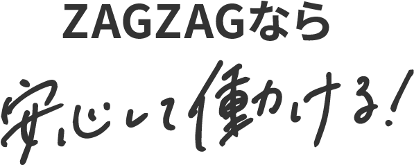 ZAGZAGなら安心して働ける!